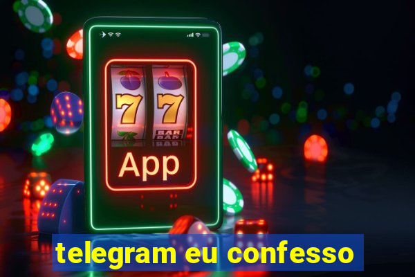 telegram eu confesso